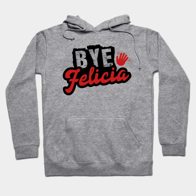 Bye Felicia Hoodie by NotoriousMedia